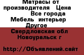 Матрасы от производителя › Цена ­ 6 850 - Все города Мебель, интерьер » Другое   . Свердловская обл.,Новоуральск г.